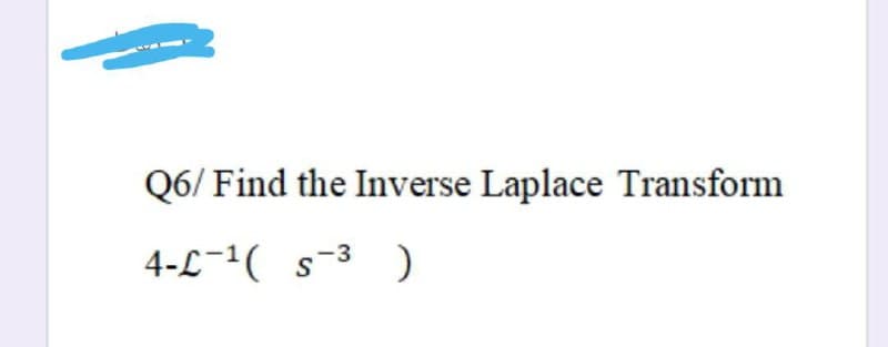 Q6/ Find the Inverse Laplace Transform
4-L-1( s-3 )

