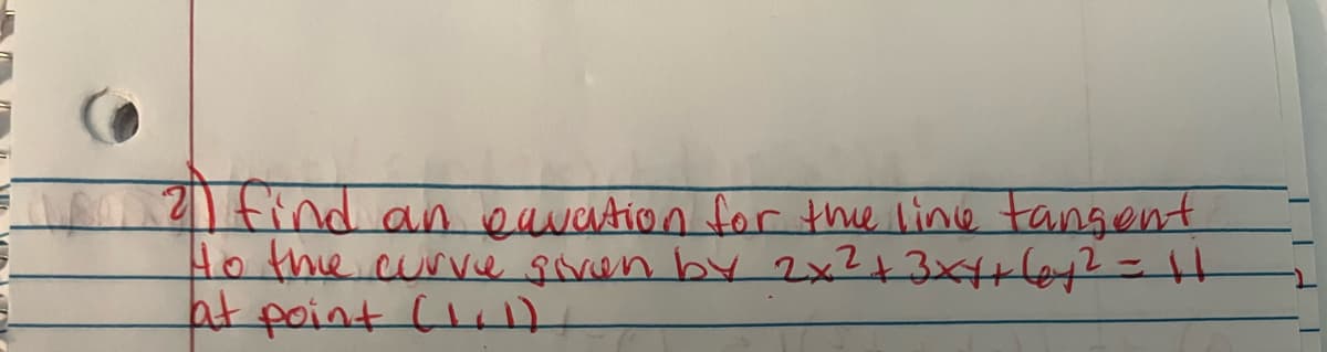 2 find an equation for the line tangent
to the curve given by 2x²+3x++61² = 11
at point (11)