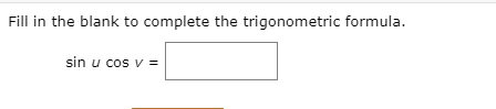 **Fill in the blank to complete the trigonometric formula.**

\[ \sin u \cos v = \_\_\_\_\_ \]