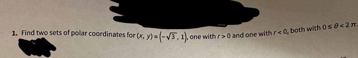 1. Find two sets of polar coordinates for
or(x, y) =(-V3, 1),
one with r> 0 and one withr< 0, both with 0se<2n.
