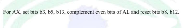 For AX, set bits b3, b5, b13, complement even bits of AL and reset bits b8, b12.

