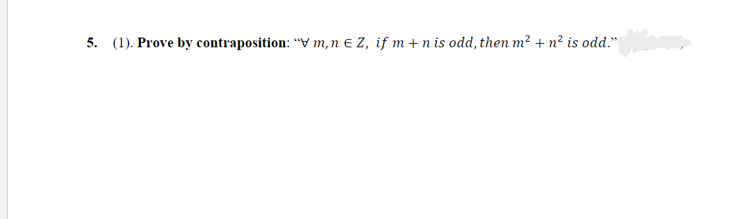 5.
(1). Prove by contraposition: “V m, n E Z, if m + n is odd, then m2 + n² is odd."
