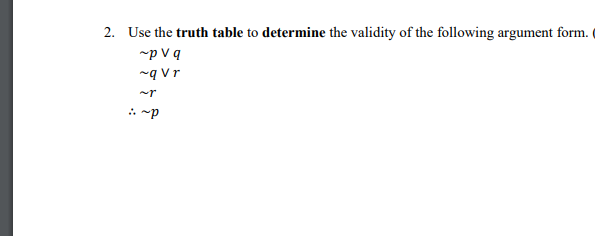 2. Use the truth table to determine the validity of the following argument form.
-p v q
~q Vr
