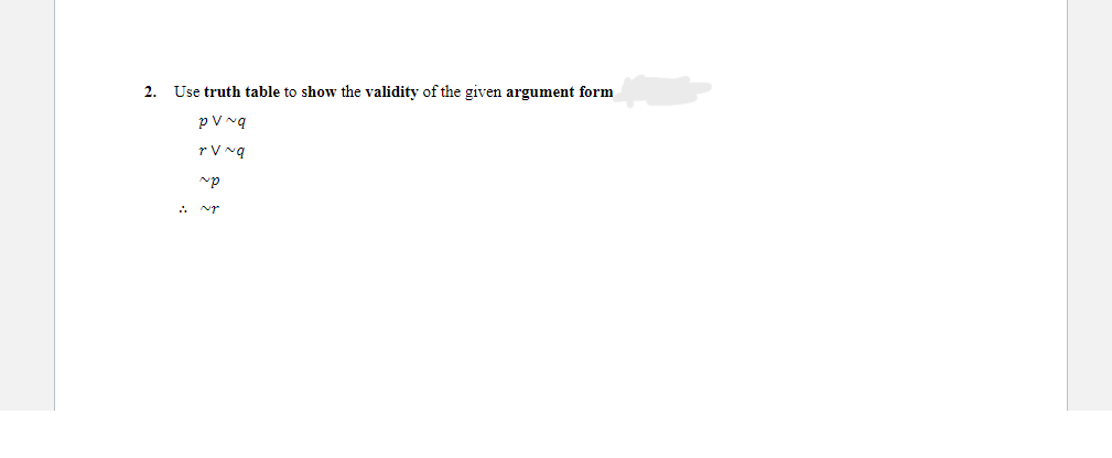 2.
Use truth table to show the validity of the given argument form
pV nq
r V ng
: vr
