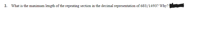 2. What is the maximum length of the repeating section in the decimal representation of 683/1493? Why?
