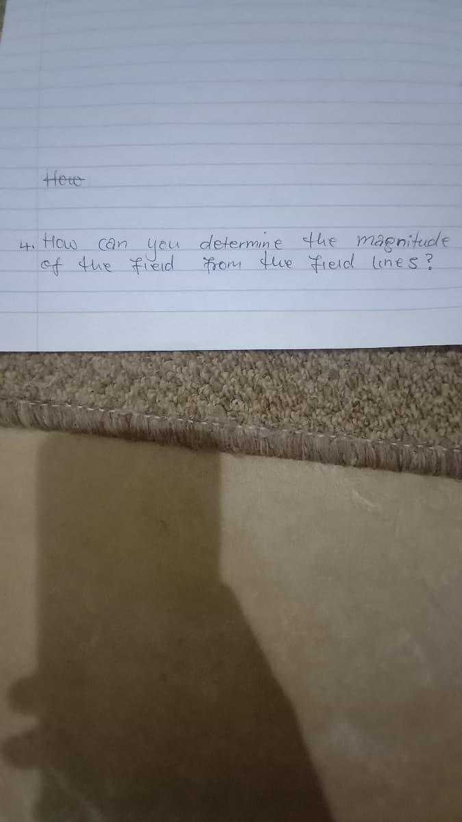 Hew
4. How Can
you determine the magnitude
of the fieid From tue field lines?
