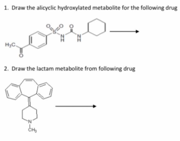 1. Draw the alicyclic hydroxylated metabolite for the following drug
H3C.
2. Draw the lactam metabolite from following drug
