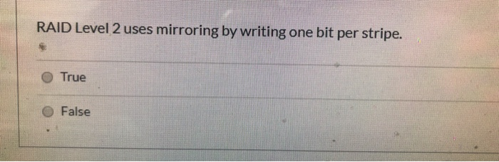 RAID Level 2 uses mirroring by writing one bit per stripe.
True
False