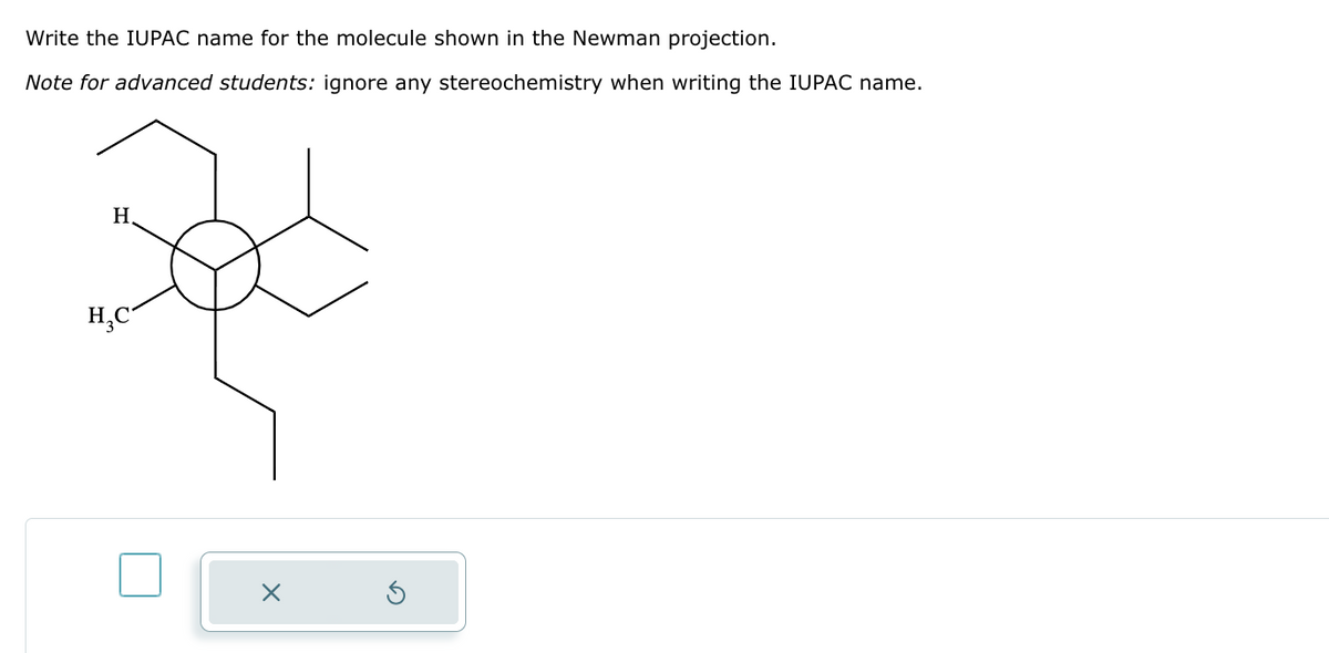 Write the IUPAC name for the molecule shown in the Newman projection.
Note for advanced students: ignore any stereochemistry when writing the IUPAC name.
H
H₂C
X