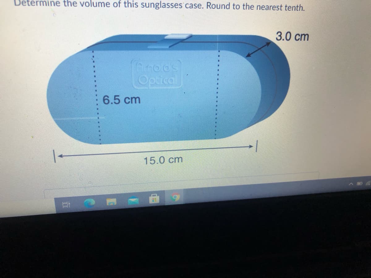 Determine the volume of this sunglasses case. Round to the nearest tenth.
3.0 cm
Optical
6.5 cm
/-
15.0 cm
