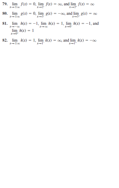 79. lim f(x) = 0, lim f(x) = o0, and lim f(x) = o0
80. lim g(x) = 0, lim g(r) = -o0, and lim g(x) = 0
X-3+
81.
lim h(x) = -1, lim h(x) = 1, lim h(x) = -1, and
lim h(x) = 1
X-0+
82.
lim k(x)
1, lim k(x) = 00, and lim k(x) = -oo
