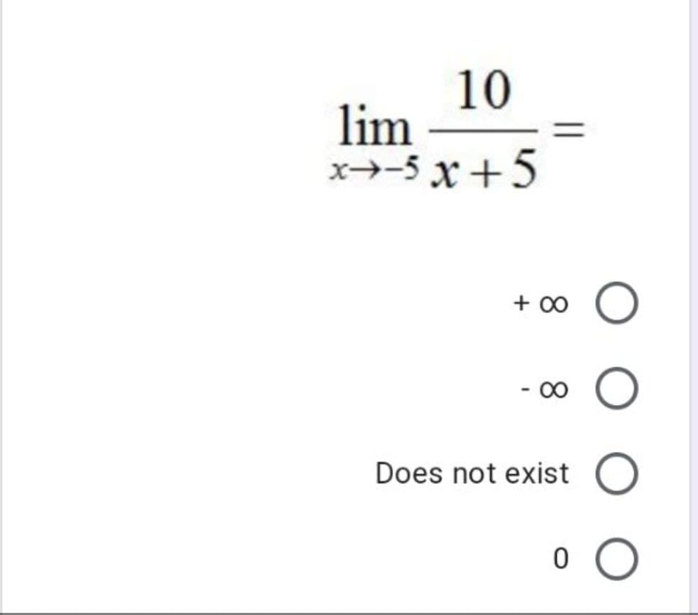 10
lim
x→-5 x+5
+ 00
Does not exist O
