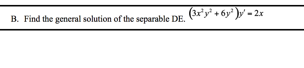 (3x y² + 6y? )y' = 2x
Find the general solution of the separable DE.
%3D
