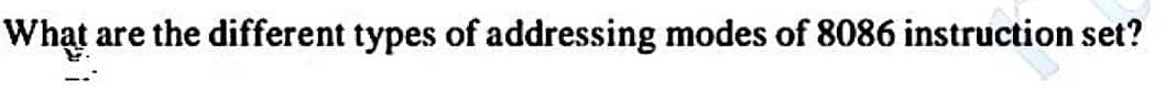 What are the different types of addressing modes of 8086 instruction set?
-