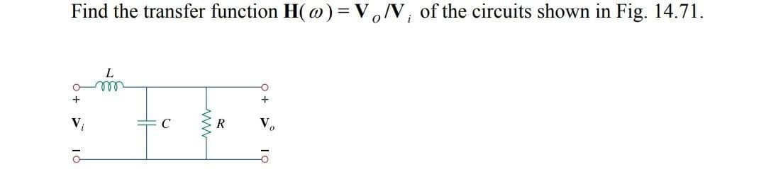 Find the transfer function H(@) = V/V, of the circuits shown in Fig. 14.71.
L
O m
+
V₁
16
www
R
0