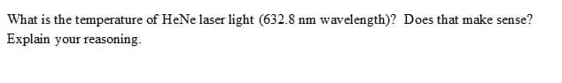 What is the temperature of HeNe laser light (632.8 nm wavelength)? Does that make sense?
Explain your reasoning.