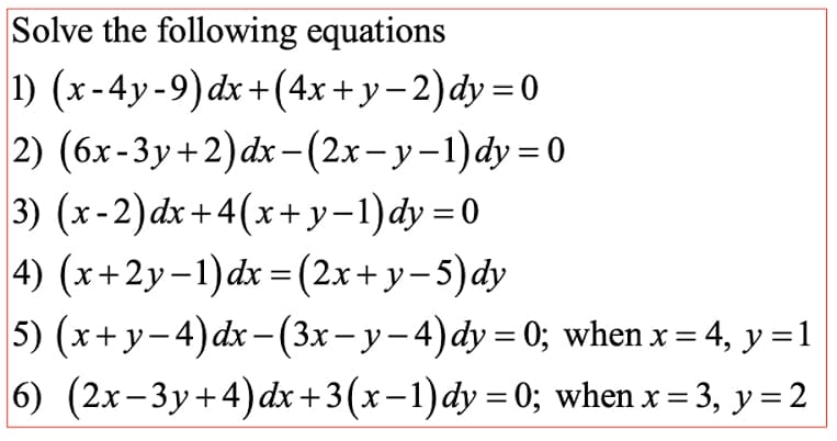 Solve the following equations
D) (х-4y-9) dx+(4х + у-2) dy %3D0
|2) (бх-Зу +2) dx - (2х-у -1) dу —D0
3) (х-2) dx +4(x+y-1) dy %3D0
4) (х+2у-1)dx 3D(2х + у-5) dy
5) (х+у-4) dx -(Зх — у — 4) dу — 0%; when x %3 4, у 3D1
6) (2х-Зу+4) dx +3 (х-1) dy 3D0%; when x %3 3, у %32
