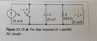 R
625
25 mH
C
25 nF
24 mA
Figure 13.13 A The step response of a parallel
RLC circuit.
