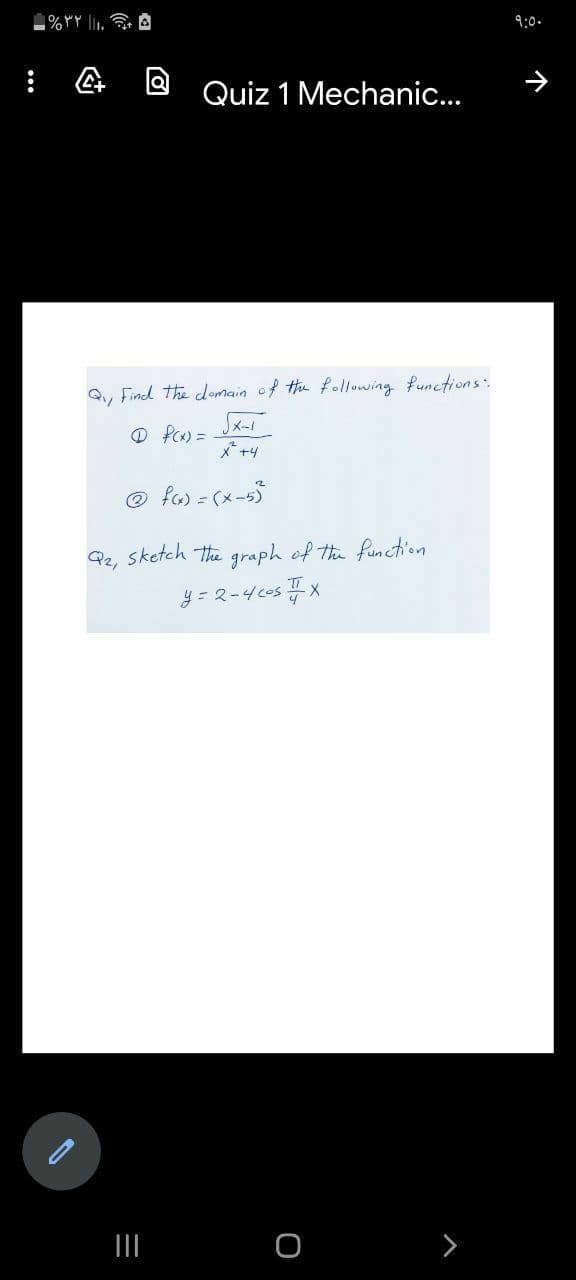 %YY l1. A
9:0.
Quiz 1 Mechanic...
Q, Find the domain of the following functions:
O P) = JX-
X* +4
@ fa) = (x-5)
sketch the graph of the function
y = 2-4cos T X
II
