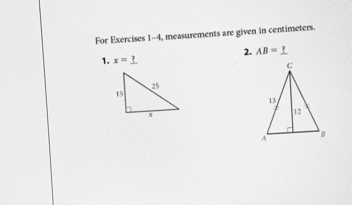 For Exercises 1-4, measurements are given in centimeters.
1. x
2. AB =
25
15
13
12
A
B.
