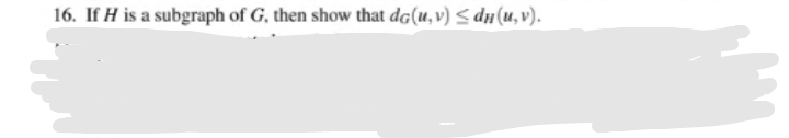 16. If H is a subgraph of G, then show that dg(u,v) < dn(u, v).
