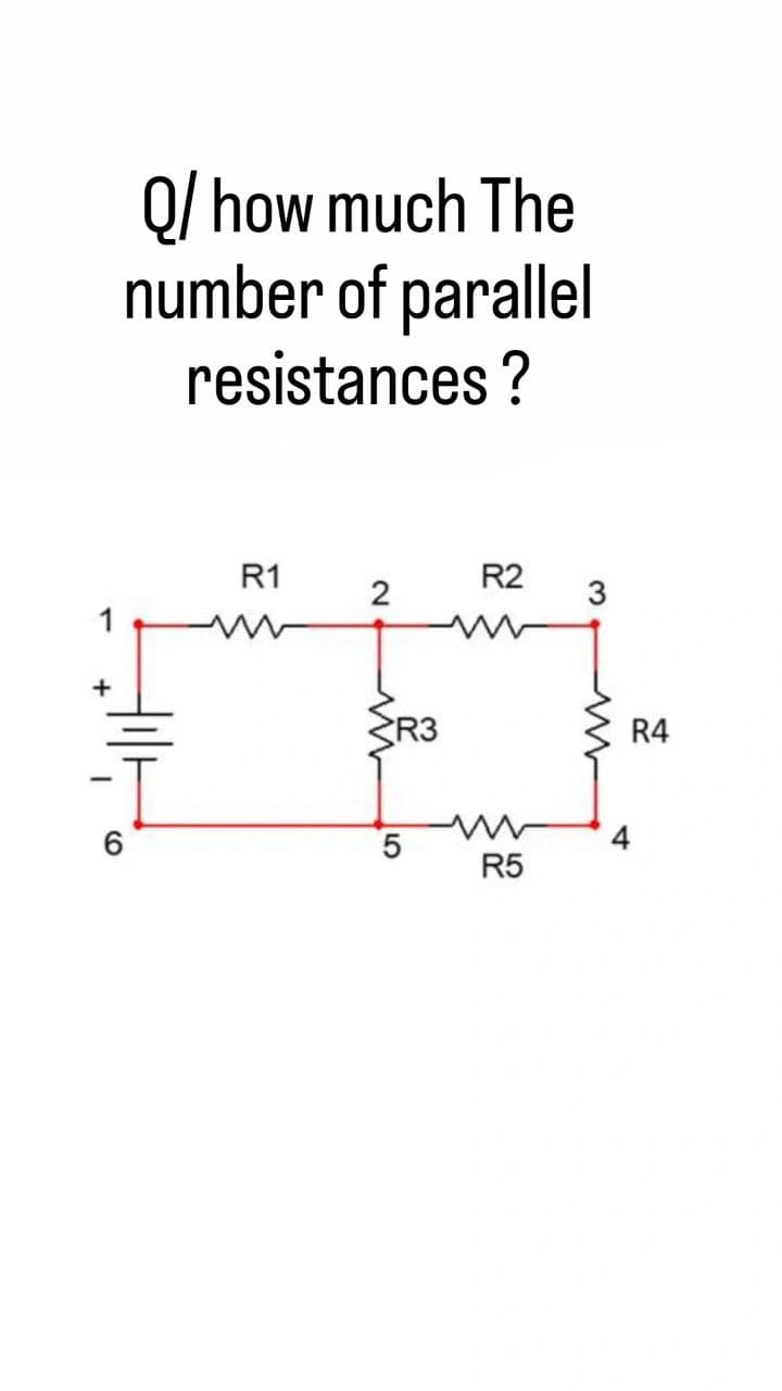 6
Q/ how much The
number of parallel
resistances ?
R1
2
R3
5
R2
w
R5
:
3
R4