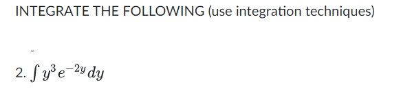 INTEGRATE THE FOLLOWING (use integration techniques)
-2y dy
2. Sy'e-24 dy
