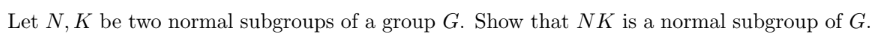 Let N, K be two normal subgroups of a group G. Show that NK is a normal subgroup of G.