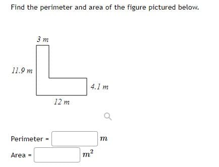 **Title: Calculating the Perimeter and Area of an Irregular Figure**

**Description:**

In this tutorial, we will learn how to find both the perimeter and the area of an L-shaped figure.

**Figure:**
The figure shown is an L-shaped polygon with the following dimensions:
- The vertical segment on the left measures 11.9 meters.
- The segment extending horizontally from the bottom left to the interior corner measures 12 meters.
- The vertical segment extending from the interior corner upwards measures 3 meters.
- The horizontal top segment of the L shape measures 4.1 meters.

**Step-by-Step Breakdown:**

**1. Perimeter Calculation:**
To calculate the perimeter, add the lengths of all the outer sides of the figure.

**Formula:**
\[ \text{Perimeter} = 11.9 \, \text{m} + 12 \, \text{m} + 4.1 \, \text{m} + (\text{remaining horizontal segment}) + (\text{remaining vertical segment}) \]

Note: The remaining horizontal and vertical segments can be found from the total subtracting the dimensions given.

For the vertical segments:
\[ \text{Total height} = 11.9 \, \text{m} \]
\[ \text{Top segment} + \text{bottom vertical segment} = 11.9 \, \text{m} \]
\[ \text{Bottom vertical} = 11.9 \, \text{m} - 3 \, \text{m} \]

For the horizontal segments:
\[ \text{Total width} = 12 \, \text{m} \]
\[ \text{Left side segment} + \text{right side segment} = 12 \, \text{m} \]
\[ \text{Right side segment} = 12 \, \text{m} - 4.1 \, \text{m} \]

\[ \text{Perimeter} = 11.9 \, \text{m} + 12 \, \text{m} + 4.1 \, \text{m} + (12 - 4.1) \, \text{m} + (11.9 - 3) \, \text{m} \]
\[ \text{Perimeter} = 11.9 \, \text{m