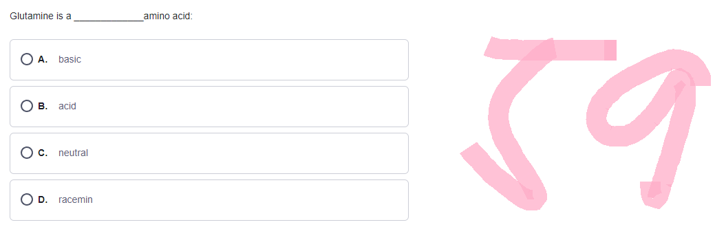 Glutamine is a
OA. basic
O B. acid
OC. neutral
D. racemin
_amino acid:
59