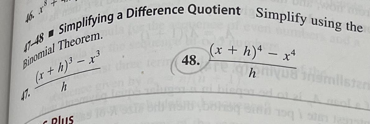 47-48 Simplifying a Difference Quotient Simplify using the
Binomial Theorem.
(x + h) ³ - x³
h
46. X8
47.
plus
NEPIE
48.
(x + h)ª − x4
us
h
Ma
Brillsten
15q 1 stem est