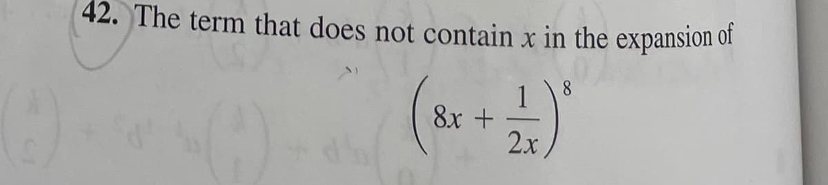 ()
42. The term that does not contain x in the expansion of
8x +
2x