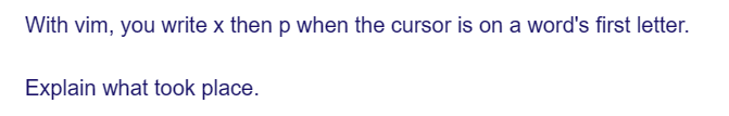 With vim, you write x then p when the cursor is on a word's first letter.
Explain what took place.