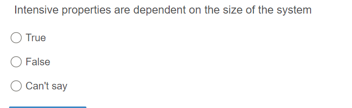 Intensive properties are dependent on the size of the system
True
False
Can't say
