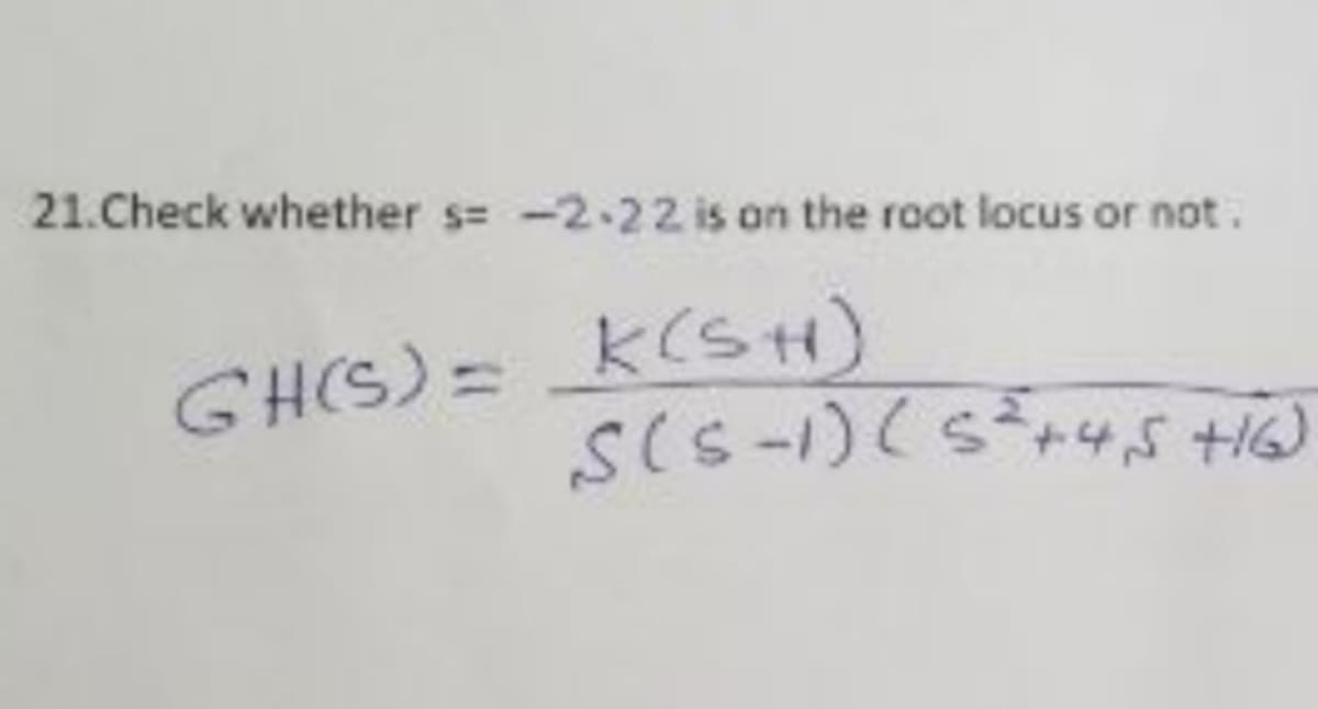 21.Check whether s= -2-22 is on the root locus or not.
GHS)= K(SH)
