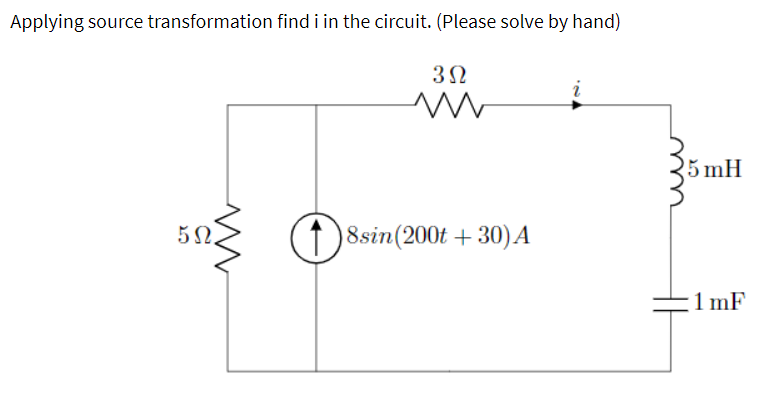 Applying source transformation find i in the circuit. (Please solve by hand)
3Ω
ww
50.
18sin (200t+30) A
25 mH
1mF