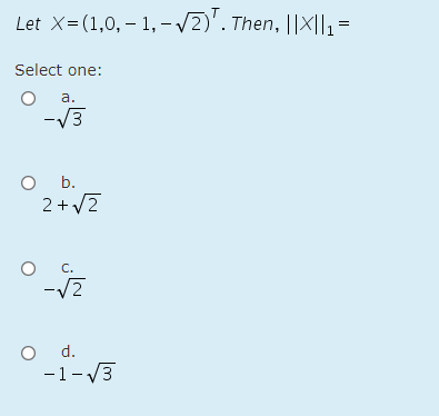 Let X=(1,0, – 1,- /2)'. Then, ||X||, =
Select one:
а.
-V3
O .
2+V2
C.
-V2
O d.
-1-V3
