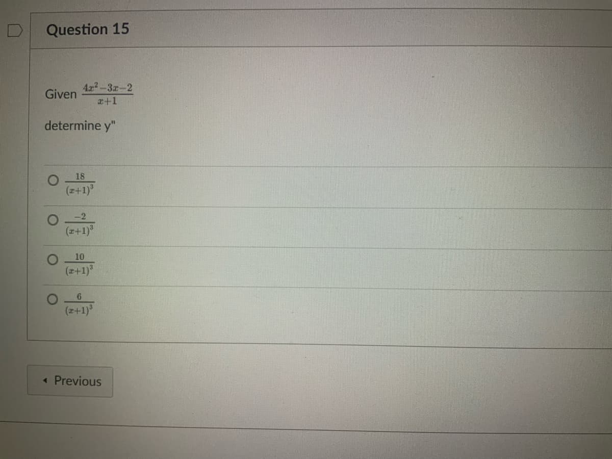 Question 15
4x2-3r-2
エ+1
Given
determine y"
18
(z+1)*
(z+1)
10
(z+1)
6.
(z+1)
Previous
