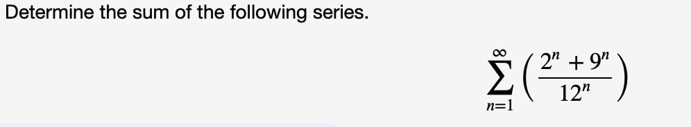 Determine the sum of the following series.
2" + 9"
12"
n=1
