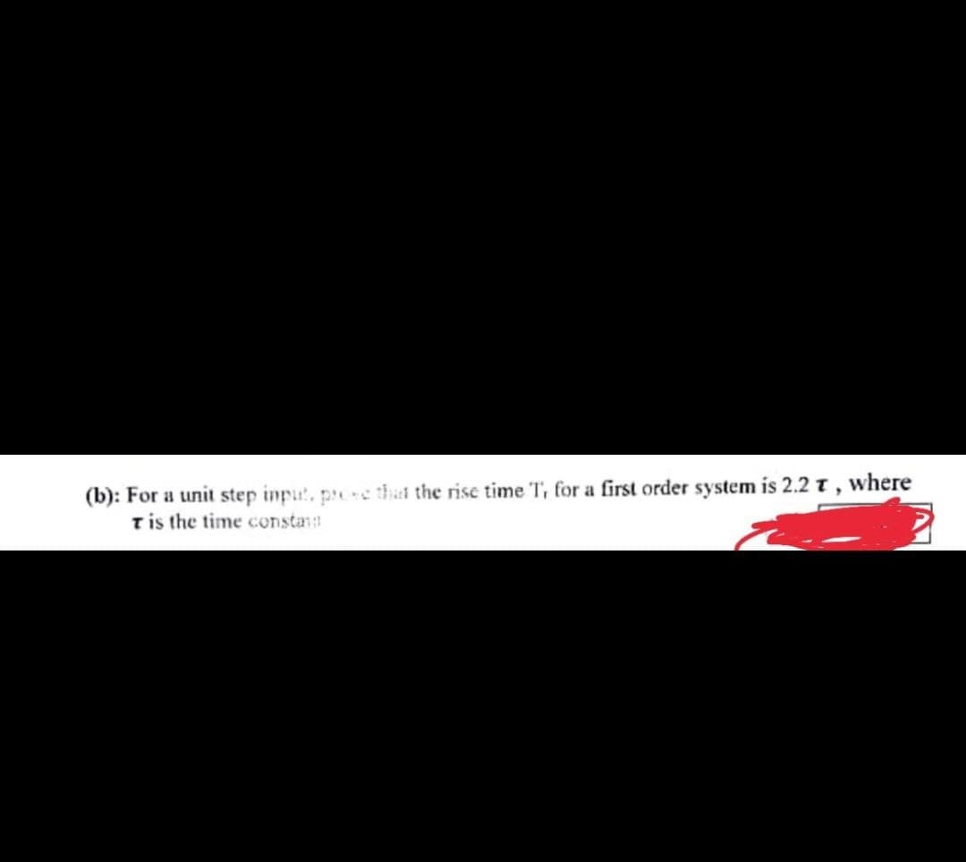 (b): For a unit step inpu, pe that the rise time 'T, for a first order system is 2.2 t ,
tis the time constaa
where
