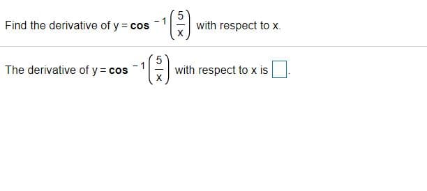 Find the derivative of y = cos
with respect to x.
The derivative of y = cos
with respect to x is
