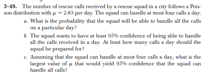 3-49. The number of rescue calls received by a rescue squad in a city follows a Pois-
n distribution with u = 2.83 per day. The squad can handle at most four calls a day.
son
