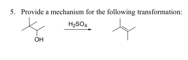 5. Provide a mechanism for the following transformation:
H2SO4
OH
