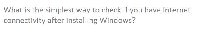 What is the simplest way to check if you have Internet
connectivity after installing Windows?
