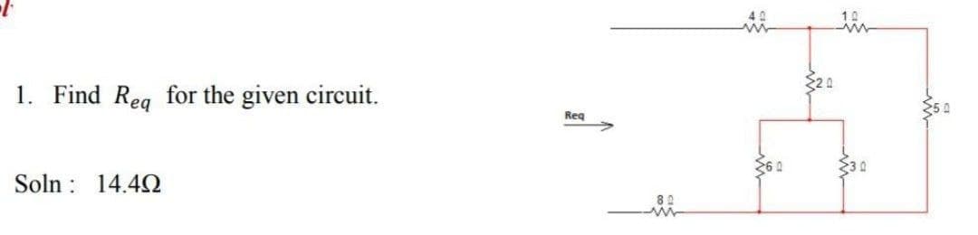 1. Find Req for the given circuit.
Soln 14.492
Req
80
ww
>60
30