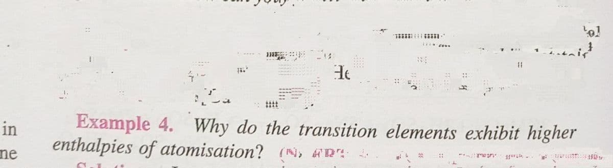 He
Example 4. Why do the transition elements exhibit higher
in
er -
enthalpies of atomisation? (mi; fR:
ne
