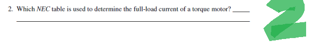 2. Which NEC table is used to determine the full-load current of a torque motor?
N