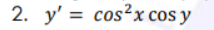 2. y' = cos²x cos y
