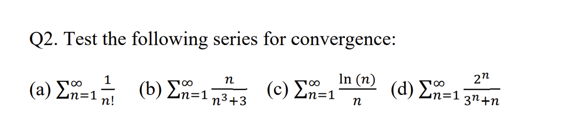 Q2. Test the following series for convergence:
In (n)
η
(3) ΣΠΗ1 (6) Σ=144
En=1
η3+3
η
n!
(c) Σ=1 (d) En=13n+n
27