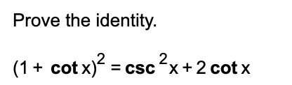 Prove the identity.
(1+ cot x) = csc?x+2 cot x
